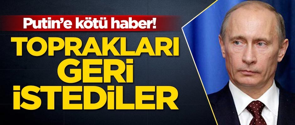 Putin'e kötü haber! Toprakları geri istediler