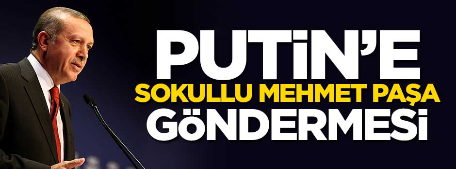 Putin'e Sokullu Mehmet Paşa göndermesi