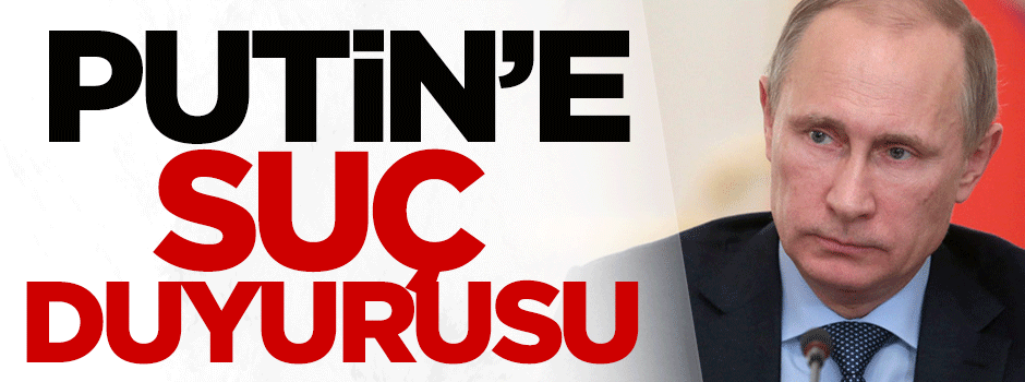 Putin'e suç duruyusu!