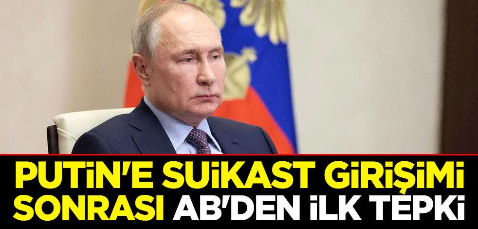 Putin'e suikast girişimi sonrası Avrupa Birliği'nden ilk tepki