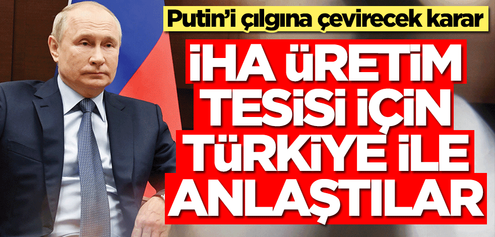 Putin’i çılgına çevirecek karar! İHA üretim tesisi için Türkiye ile anlaştılar