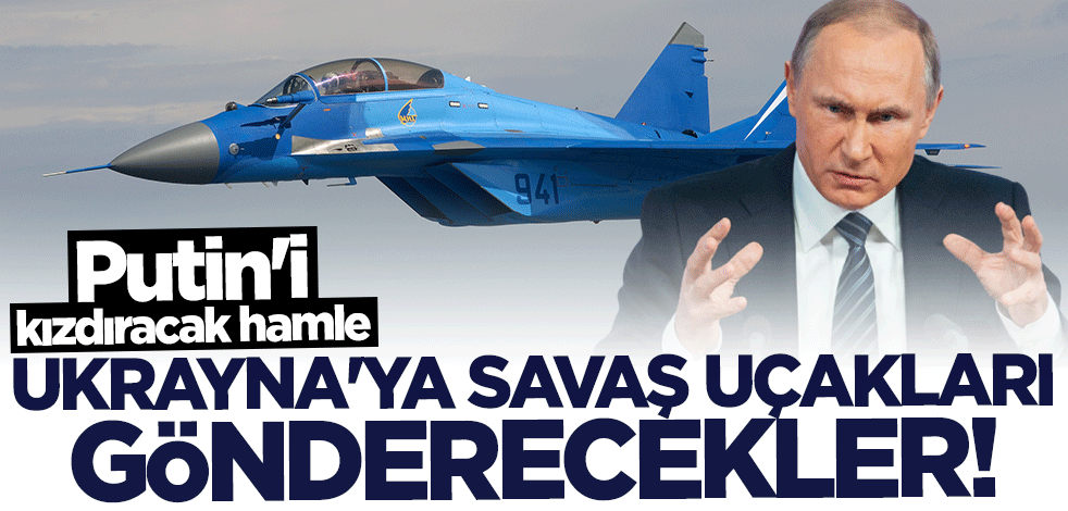 Putin'i kızdıracak hamle! Ukrayna'ya savaş uçakları gönderecekler