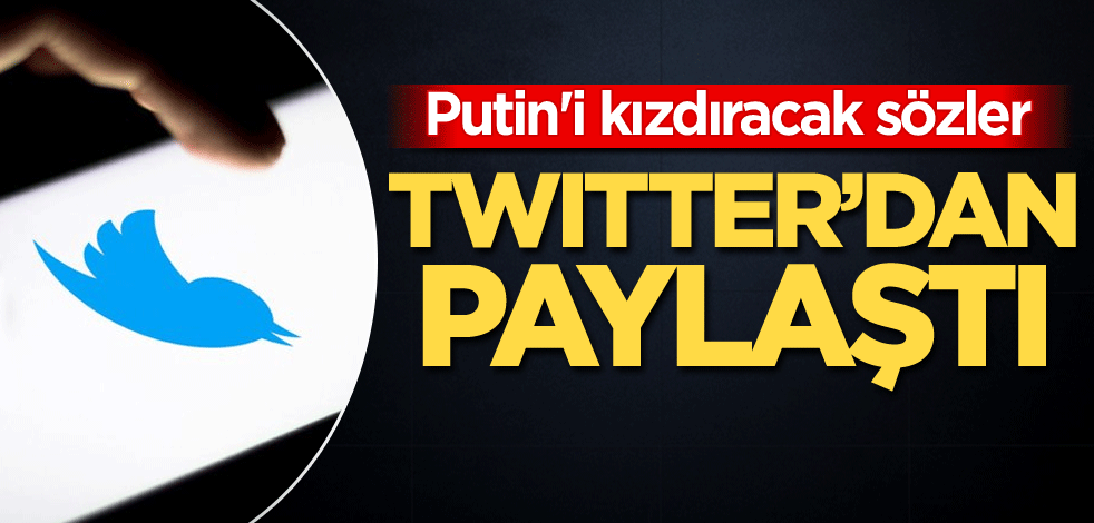Putin'i kızdıracak sözler! Twitter'dan paylaştı