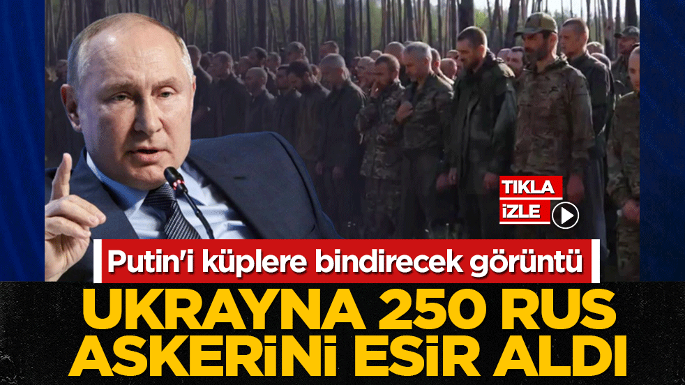 Putin'i küplere bindirecek görüntü: Ukrayna 250 Rus askerini esir aldı