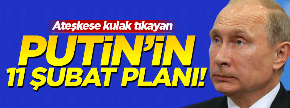 Putin'in 11 Şubat planı!