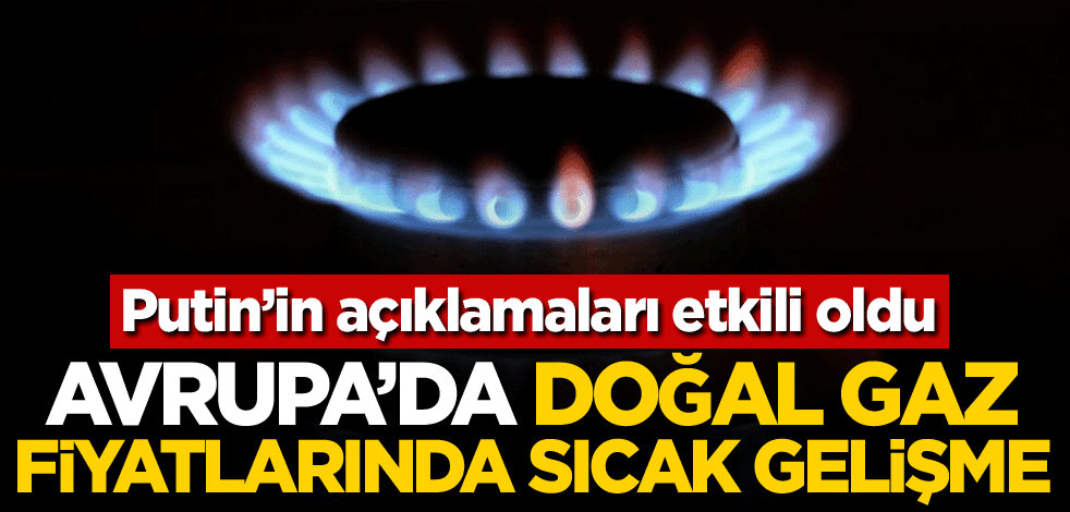 Putin'in açıklamaları etkili oldu! Avrupa'da doğal gaz fiyatlarında sıcak gelişme