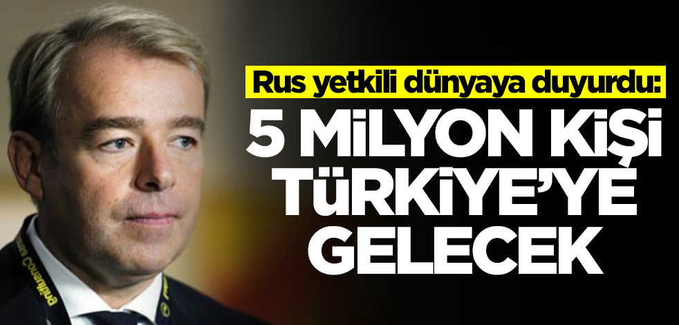 Putin'in adamı açıkladı! Rus basını dünyaya servis etti: 5 milyon kişi Türkiye'ye gelecek