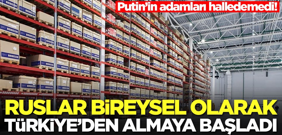 Putin’in adamları halledemedi! Ruslar bireysel olarak Türkiye'den satın almaya başladı