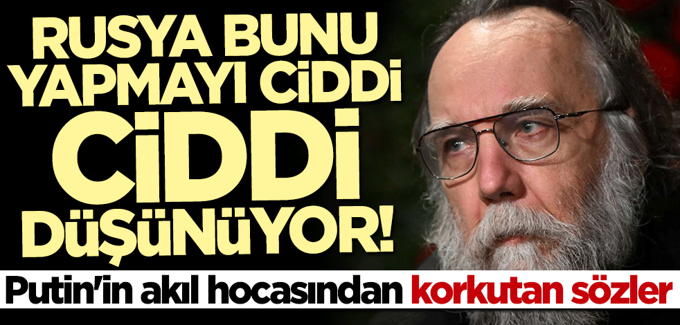 Putin'in akıl hocasından korkutan sözler: Rusya bunu ciddi ciddi düşünüyor