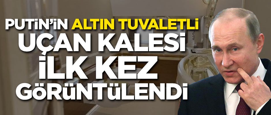 Putin'in altın tuvaletli uçan kalesi ilk kez görüntülendi!
