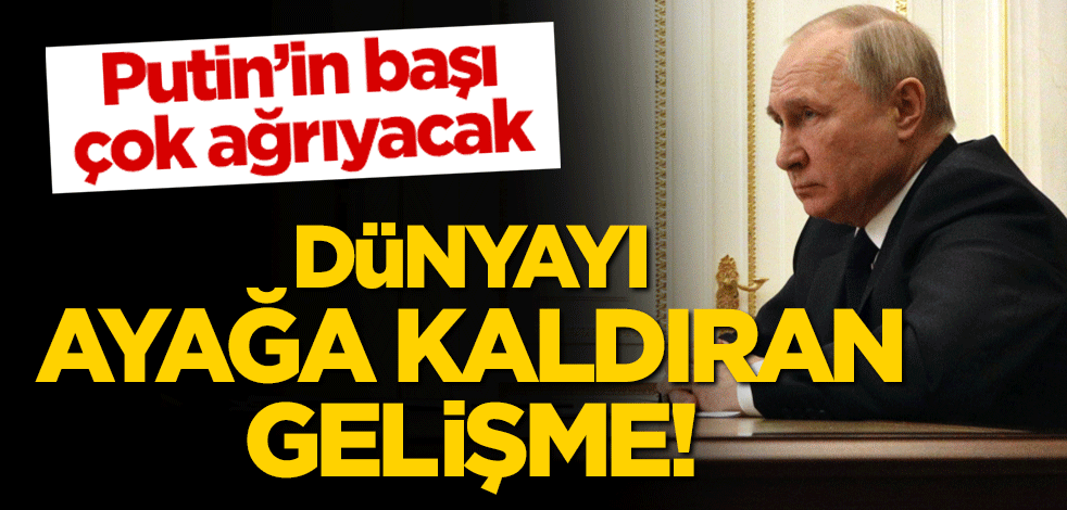 Putin’in başı çok ağrıyacak! Dünyayı ayağa kaldıran gelişme