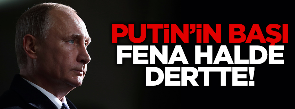 Putin'in başı fena dertte!