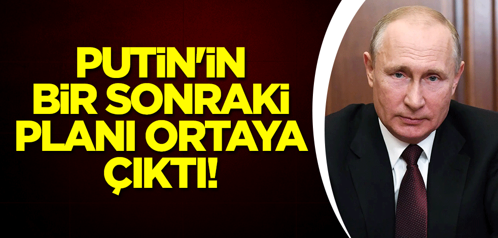 Putin'in bir sonraki planı ortaya çıktı!