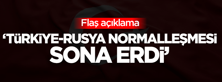 Putin'in danışmanı: Türkiye-Rusya normalleşmesi sona erdi
