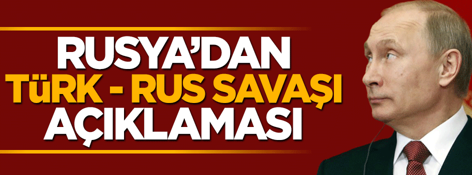 Putin'in danışmanından Rus-Türk savaşı açıklaması