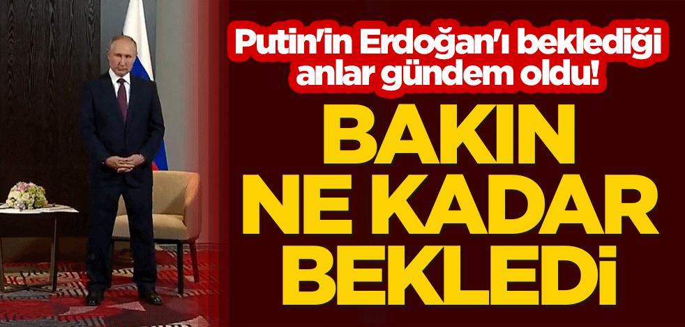 Putin'in Erdoğan'ı beklediği anlar gündem oldu! Bakın ne kadar bekledi