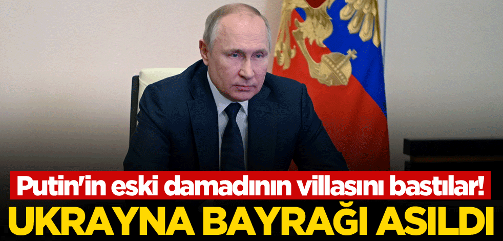 Putin'in eski damadının villasını bastılar! Ukrayna bayrağı asıldı