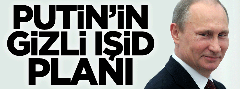 Putin'in IŞİD'e karşı gizli planı