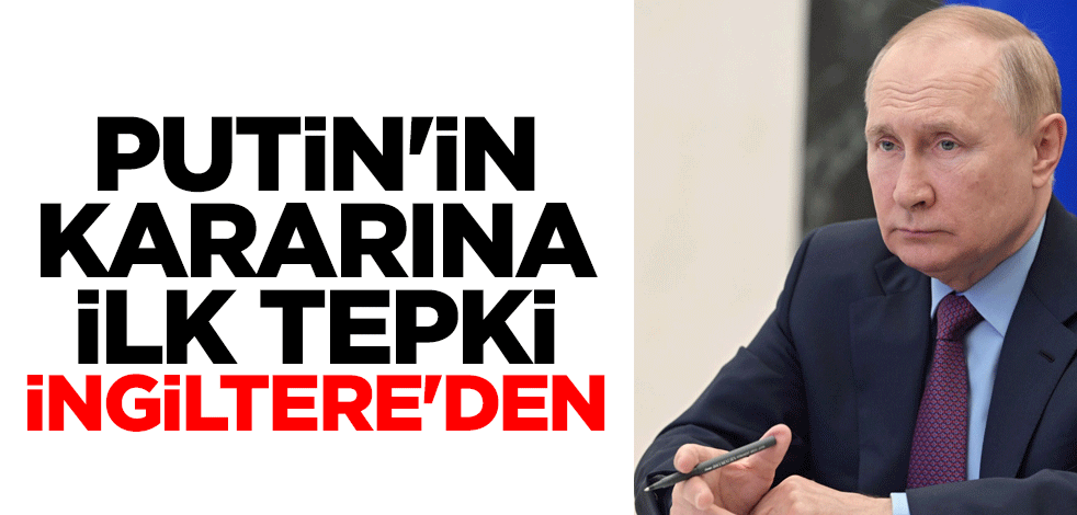 Putin'in kararına ilk tepki İngiltere'den