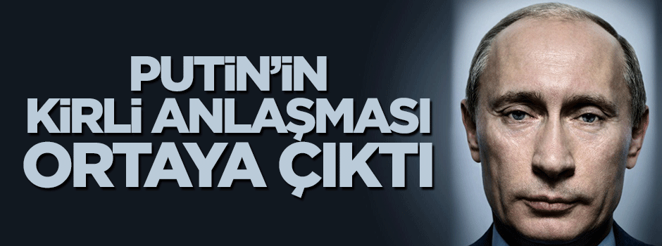 Putin'in katil Esed ile silah anlaşması yaptığı ortaya çıktı