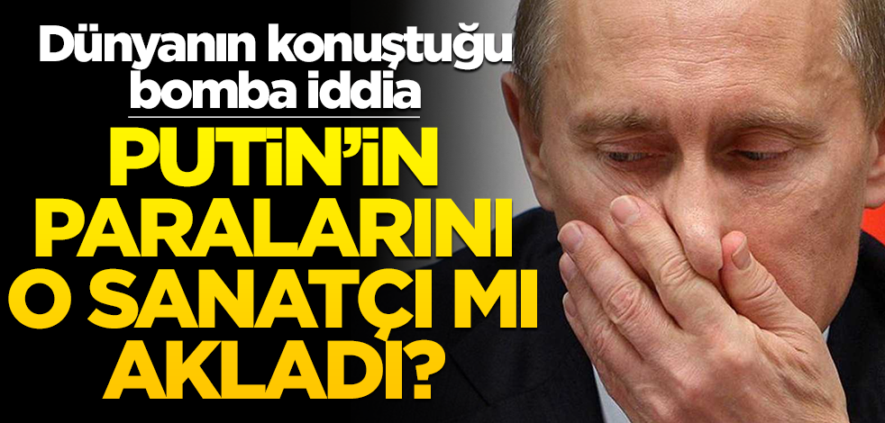Putin'in paralarını o sanatçı mı akladı? Dünyanın konuştuğu bomba iddia