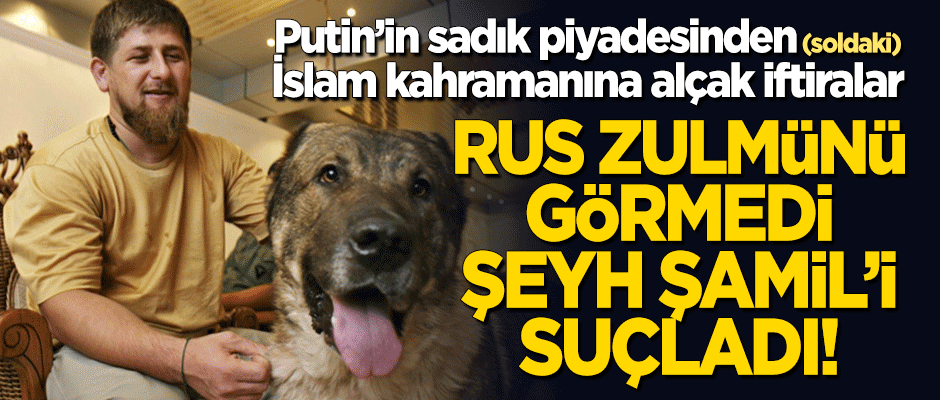 'Putin'in sadık piyadesi' Kadirov'dan 'Şeyh Şamil' için alçak iftiralar: 'Terör suçu' işledi