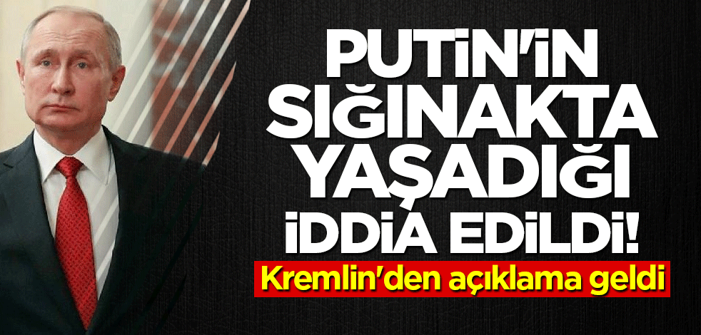 Putin'in sığınakta yaşadığı iddia edildi! Kremlin'den açıklama geldi