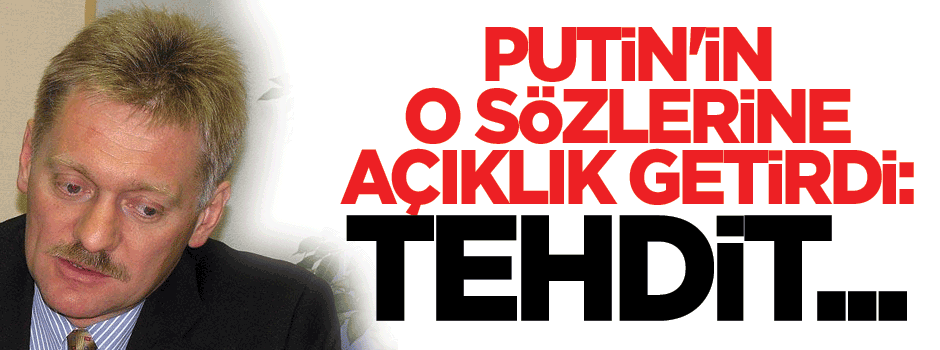 Putin'in sözcüsü o sözlere açıklık getirdi: Bu bir tehdit değil