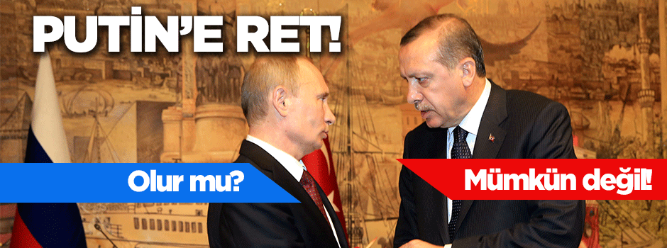 Putin'in süpriz teklifine Erdoğan'dan ret!