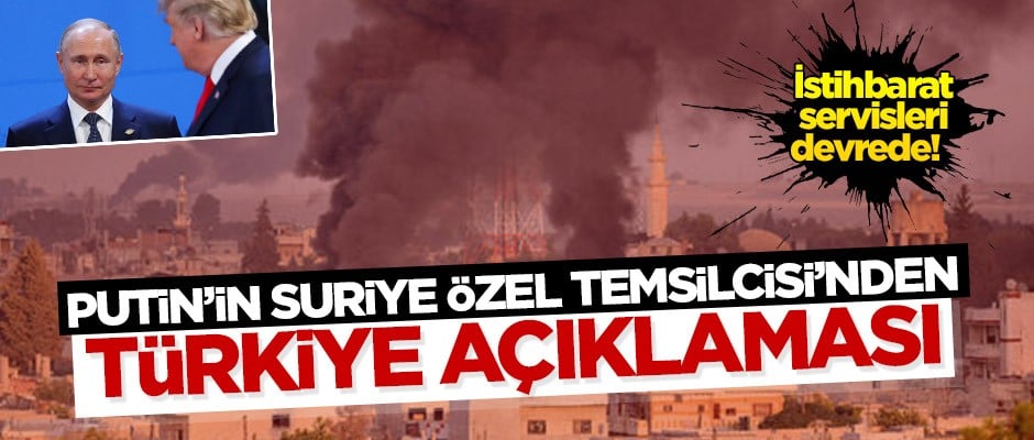 Putin'in Suriye Özel Temsilcisi’nden Türkiye açıklaması!