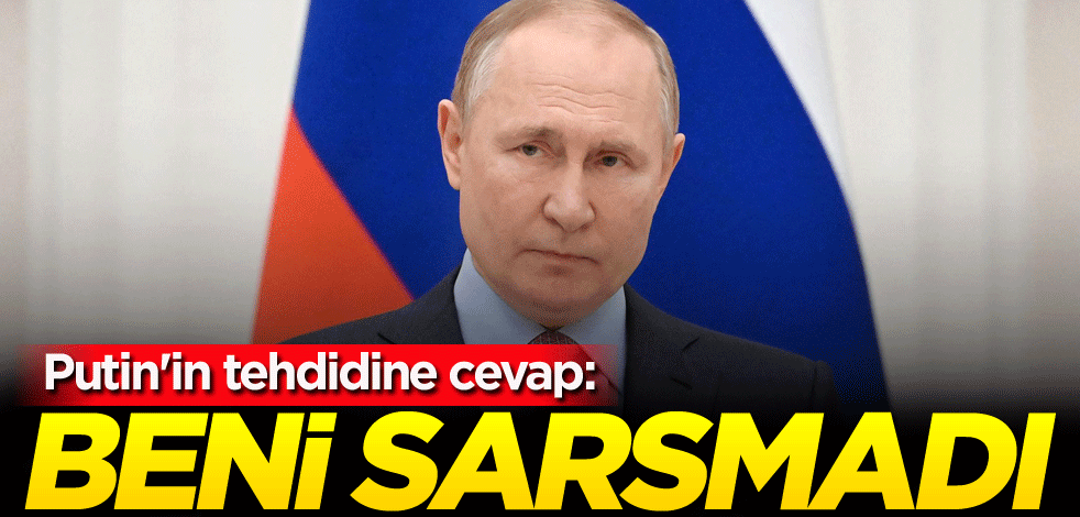 Putin'in tehdidine cevap: Beni sarsmadı