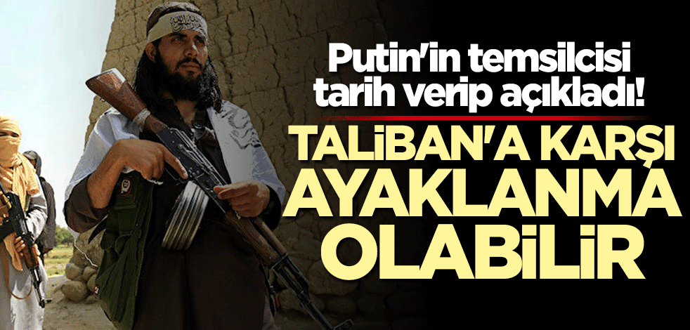 Putin'in temsilcisi açıkladı! Taliban'a karşı ayaklanma olabilir