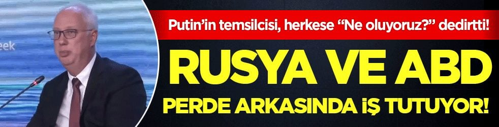 Putin’in temsilcisi, herkese "Ne oluyoruz?" dedirtti! Rusya ve ABD perde arkasında iş tutuyor