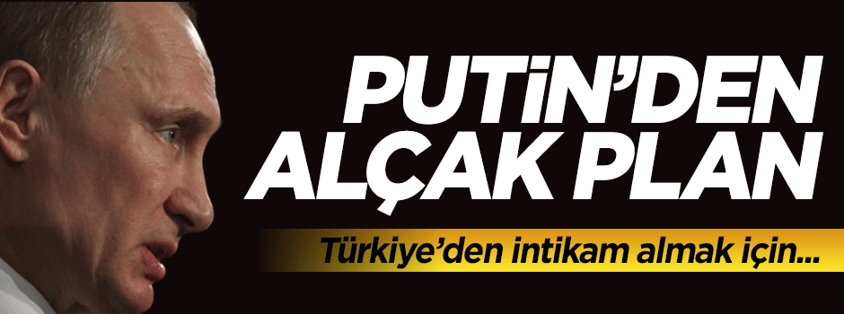 Putin'den Türkiye için alçak 'intikam' planı