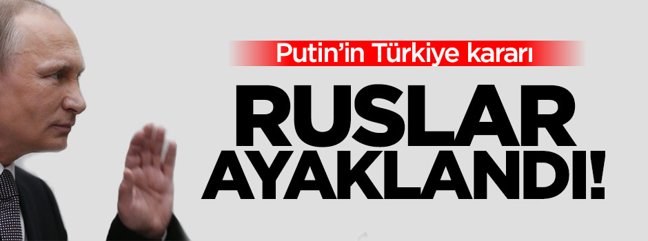 Putin'in Türkiye kararı Rusları ayaklandırdı