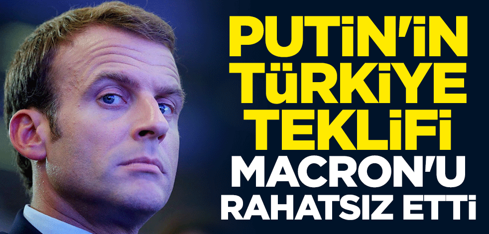 Putin'in Türkiye teklifi Macron'u rahatsız etti