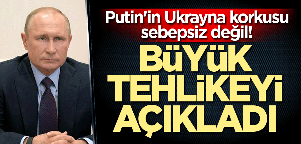 Putin'in Ukrayna korkusu sebepsiz değil! Büyük tehlikeyi açıkladı