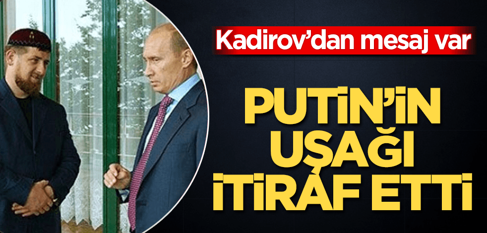 Putin'in uşağı Kadirov'dan bomba itiraf