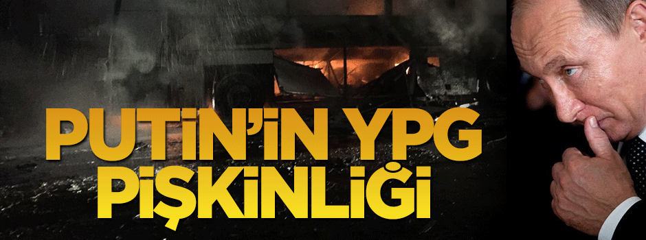 Putin'in YPG pişkinliği