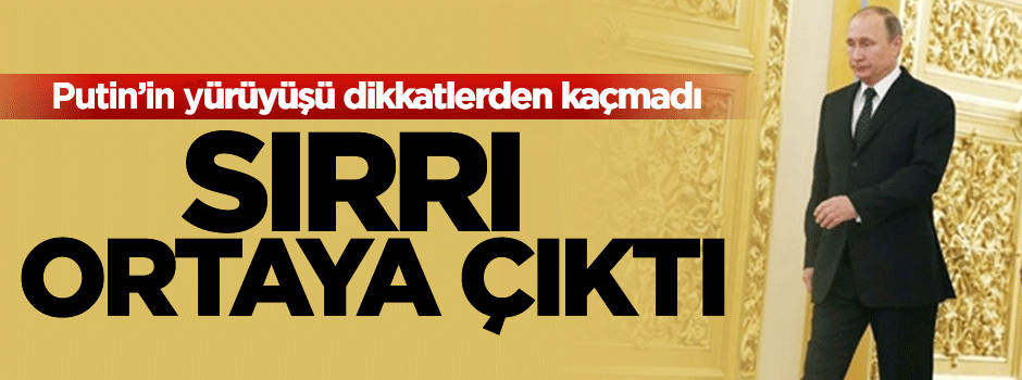 Putin'in yürüyüşündeki sır ortaya çıktı