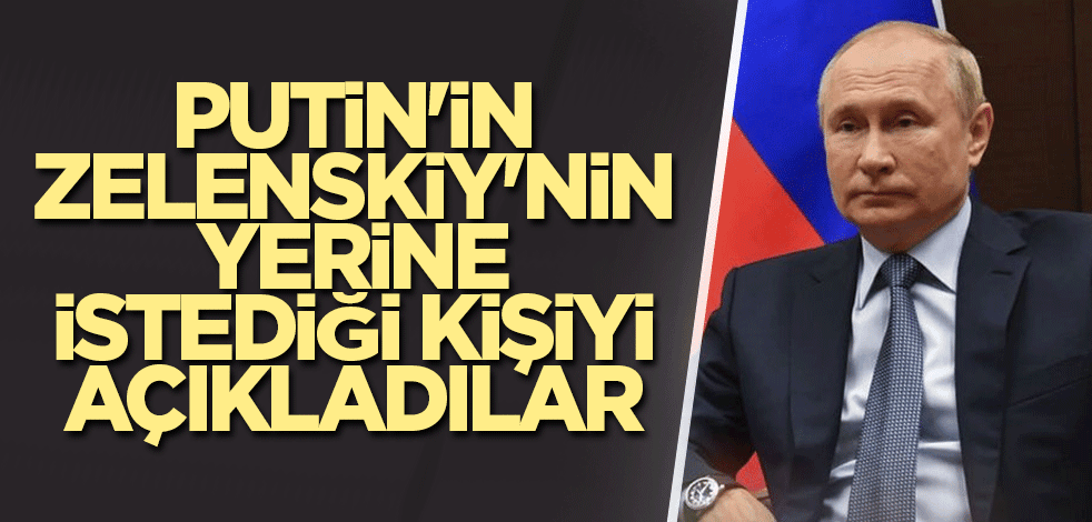 Putin'in Zelenskiy'nin yerine istediği kişiyi açıkladılar