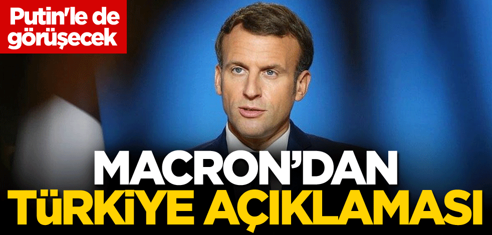 Putin'le de görüşecek! Macron'dan Türkiye açıklaması
