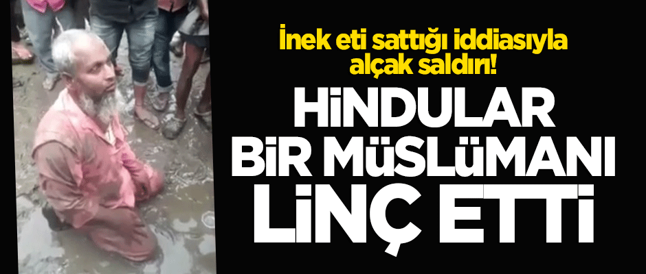 Putperest Hindular, inek eti sattığı iddia edilen Müslümanı linç etti!