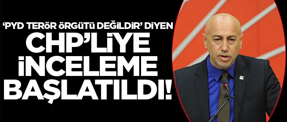 ‘PYD benim gözümde terör örgütü değildir’ diyen CHP’liye inceleme başlatıldı