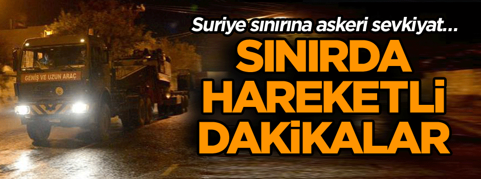 PYD dün askerimizi yaralamıştı Afrin harekatı mı başlıyor? Suriye sınırına askeri sevkiyat…
