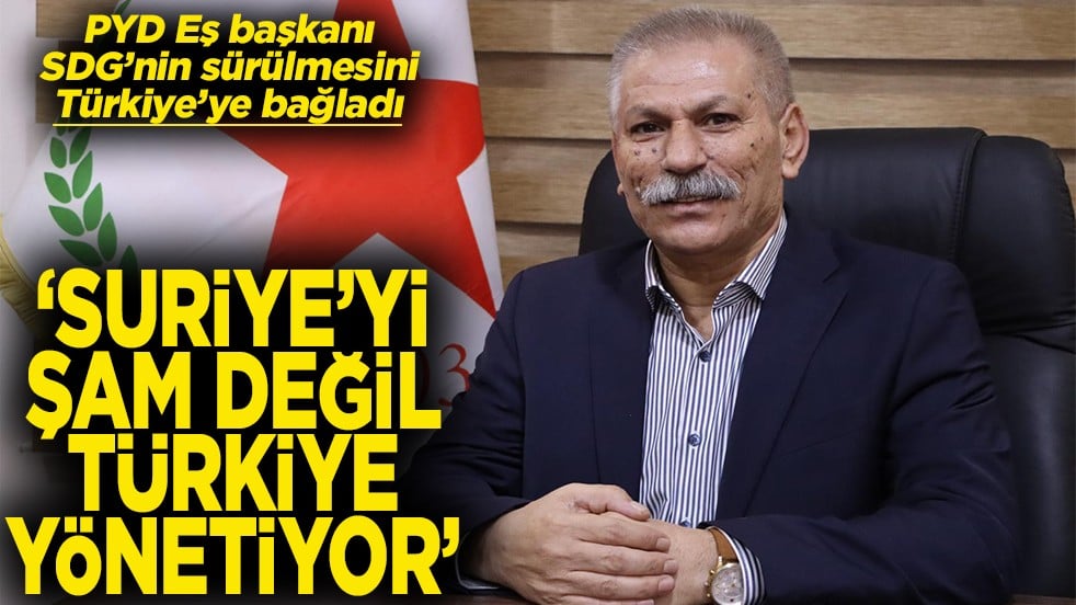 PYD Eş başkanı SDG’nin sürülmesini Türkiye’ye bağladı Suriye’yi Şam değil Türkiye yönetiyor
