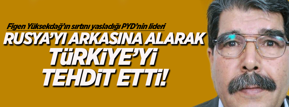 PYD lideri Rusya'yı arkasına alarak Türkiye'ye diklendi!