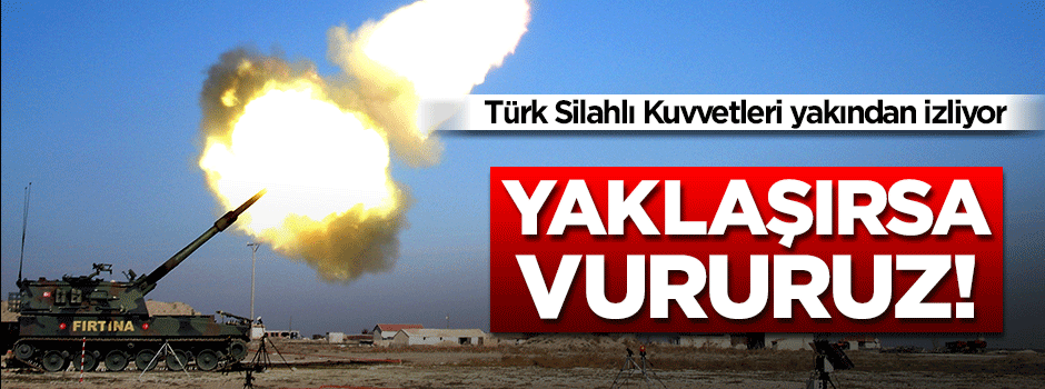 ''PYD yaklaşırsa yine vururuz''