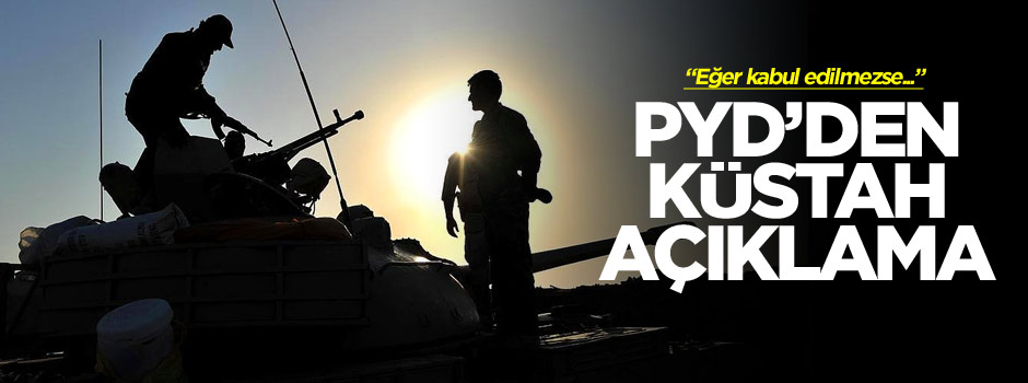 PYD'den küstah açıklama: Eğer kabul edilmezse...