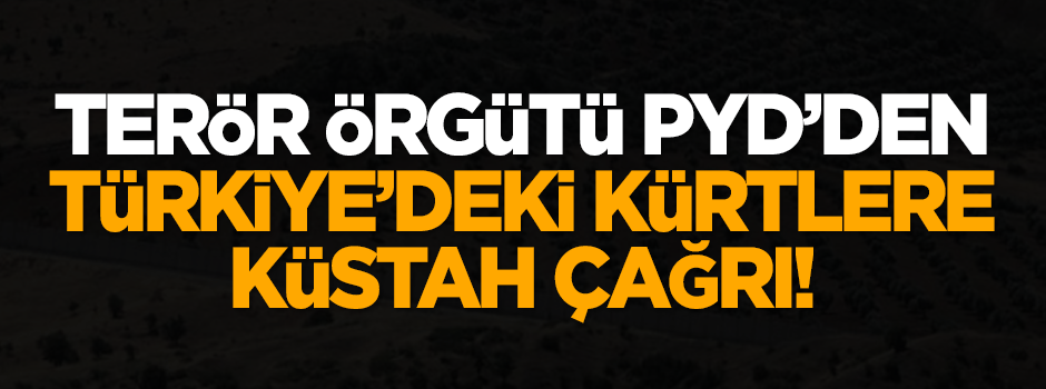 PYD'den Türkiye'deki Kürtlere küstah çağrı!